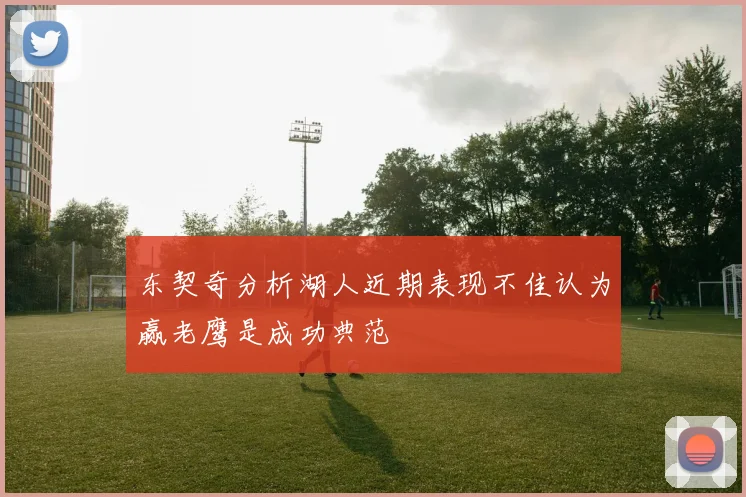 东契奇分析湖人近期表现不佳认为赢老鹰是成功典范